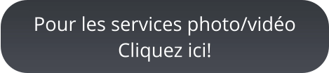 Pour les services photo/vidéoCliquez ici!